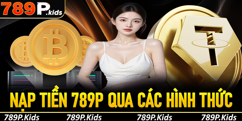 Nạp tiền 789p dễ dàng, nhanh chóng với đa dạng phương thức