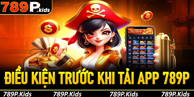 Những điều kiện cần biết trước khi cài đặt app 789P