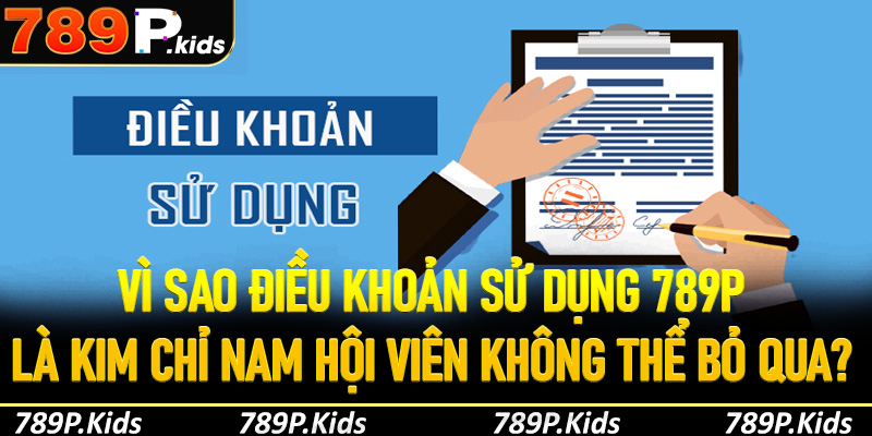 Vì sao điều khoản sử dụng 789p là kim chỉ nam không thể bỏ qua đối với mọi cược thủ?