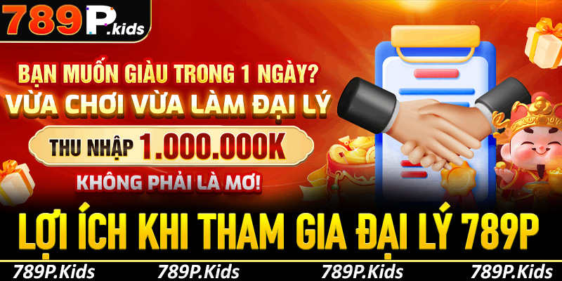 Lợi ích khi khách hàng tham gia đại lý 789P
