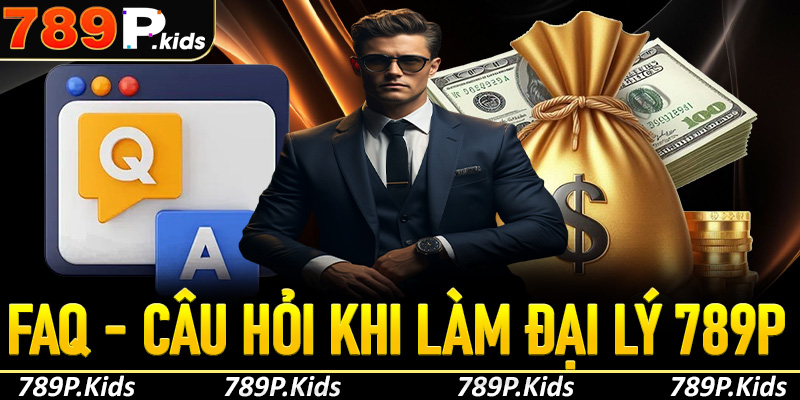 FAQs - Câu hỏi thường gặp khi tham gia trở thành đại lý 789P