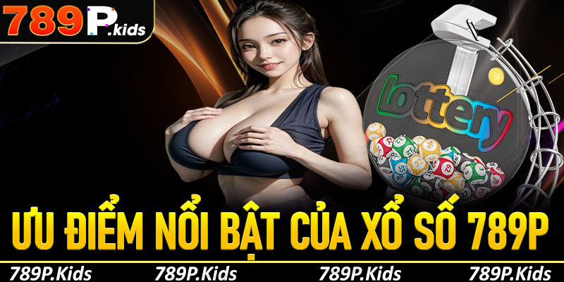 Ưu điểm nổi bật khi tham gia xổ số 789P