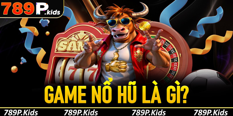 Game nổ hũ là gì?