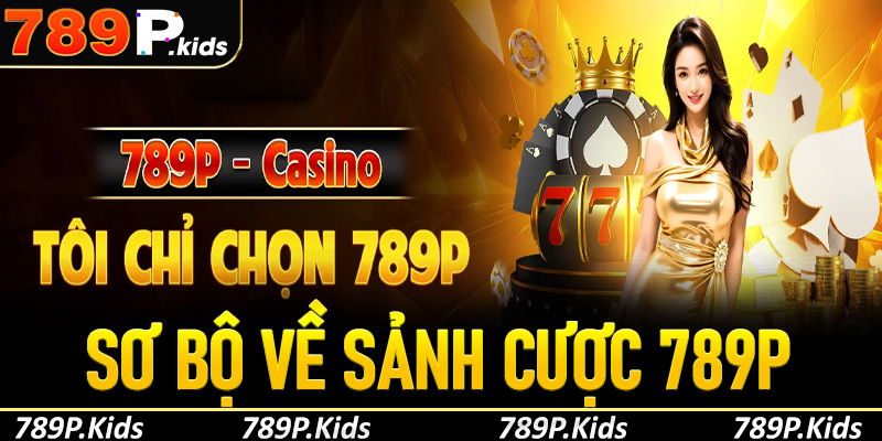 Sơ lược thông tin cơ bản về sảnh cược 789p