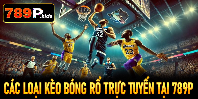 Các loại kèo bóng rổ trực tuyến tại 789P