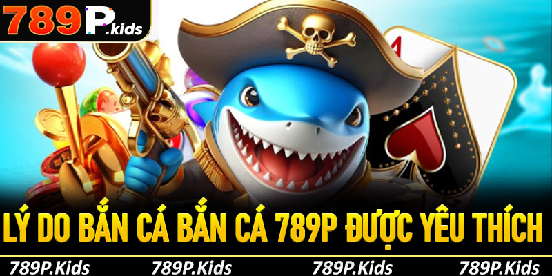 Lý do bắn cá 789P được nhiều người chơi yêu thích