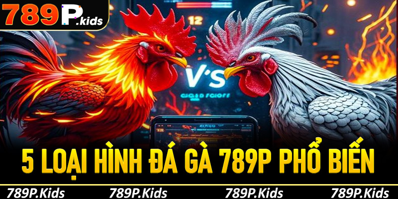 5 loại hình đá gà trực tuyến phổ biến tại 789P