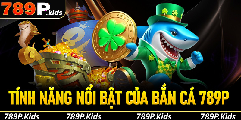 Những tính năng nổi bật tại bắn cá 789P bạn không nên bỏ lỡ