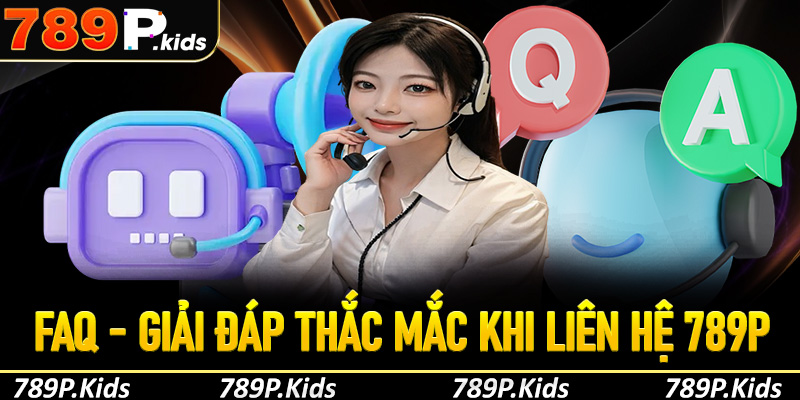 FAQ – Giải đáp những thắc mắc thường gặp khi liên hệ nhà cái 789P