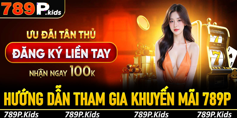 Hướng dẫn tham gia khuyến mãi nhanh gọn tại 789p