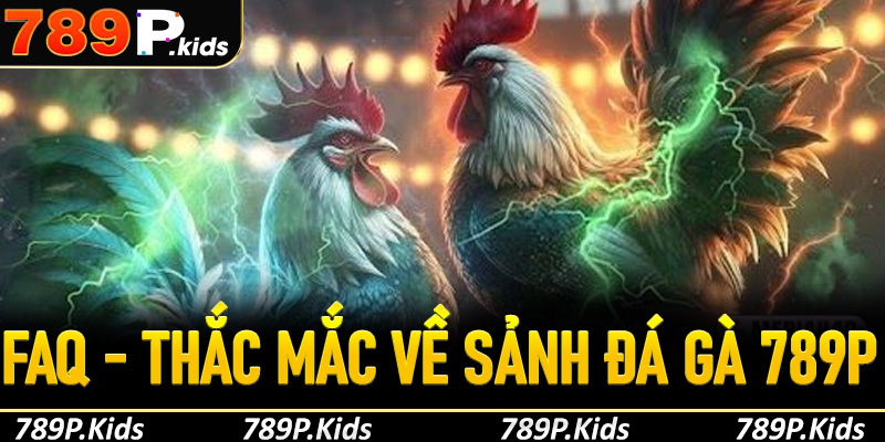 FAQ - Thắc mắc của người chơi về đá gà 789P