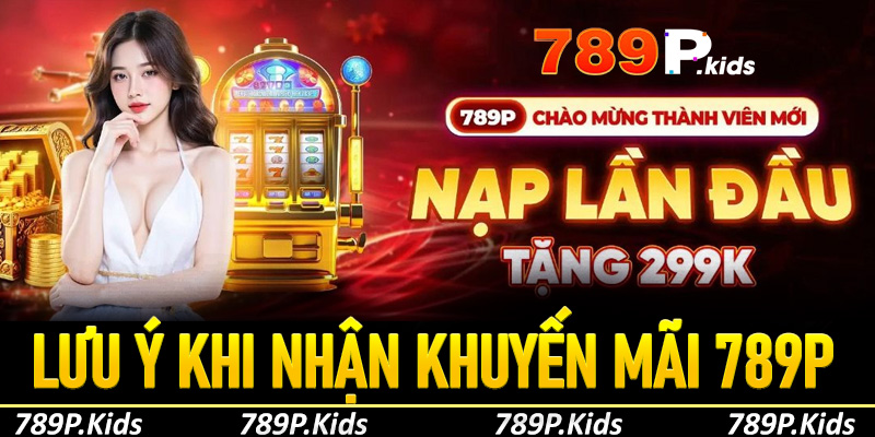 Lưu ý quan trọng khi nhận khuyến mãi tại 789p