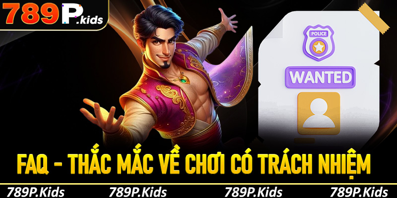 FAQ - Giải đáp một số thắc mắc về chơi có trách nhiệm 789P