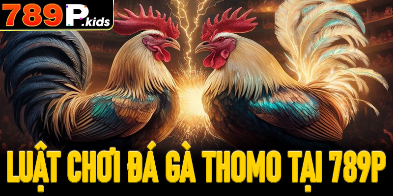 Luật chơi đá gà Thomo tại 789P